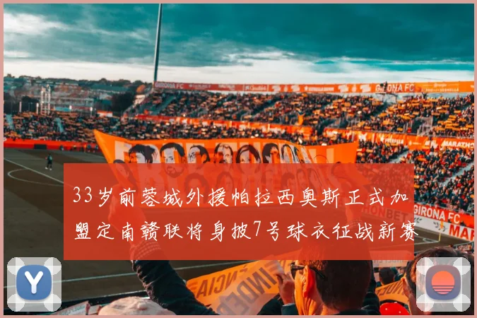 33岁前蓉城外援帕拉西奥斯正式加盟定南赣联将身披7号球衣征战新赛季